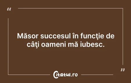 Citeste si: Măsor succesul în funcţie de câţi oameni...
