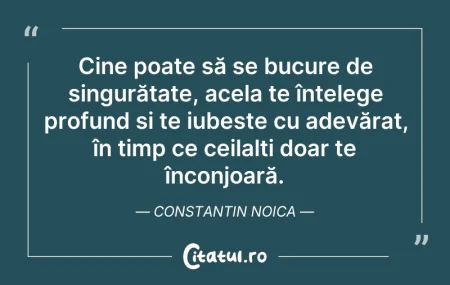 Citeste si: Cine poate să se bucure de singurătate, ...