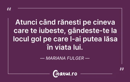 Citeste si: Atunci când rănești pe cineva care te iu...