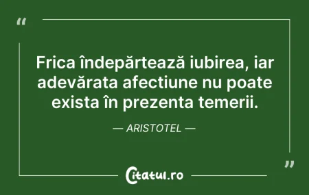 Citeste si: Frica îndepărtează iubirea, iar adevărat...