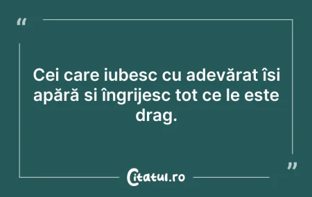 Citeste si: Cei care iubesc cu adevărat își apără și...