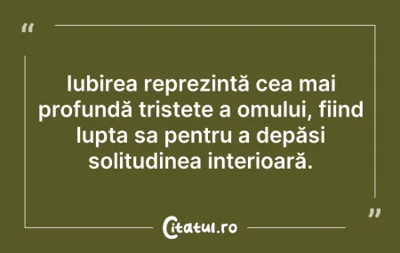Citeste si: Iubirea reprezintă cea mai profundă tris...