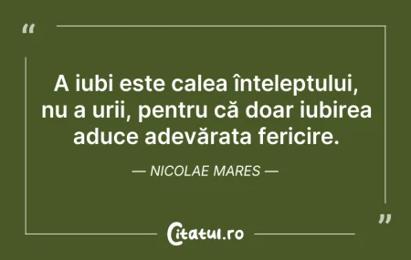 Citeste si: A iubi este calea înțeleptului, nu a uri...