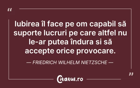 Citeste si: Iubirea îl face pe om capabil să suporte...