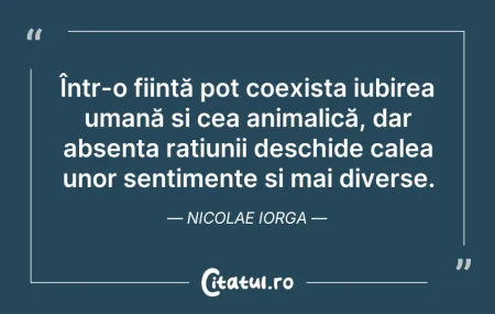 Citeste si: Într-o ființă pot coexista iubirea umană...