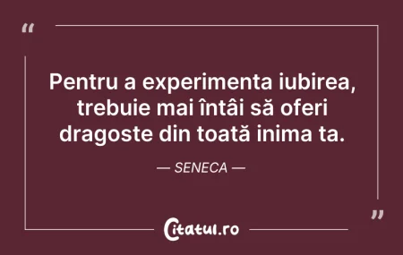 Citeste si: Pentru a experimenta iubirea, trebuie ma...