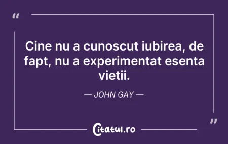 Citeste si: Cine nu a cunoscut iubirea, de fapt, nu ...