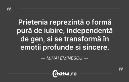 Citeste si: Prietenia reprezintă o formă pură de iub...