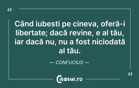 Citeste si: Când iubești pe cineva, oferă-i libertat...