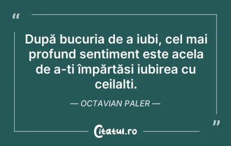 Citeste si: După bucuria de a iubi, cel mai profund ...