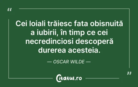 Citeste si: Cei loiali trăiesc fața obișnuită a iubi...