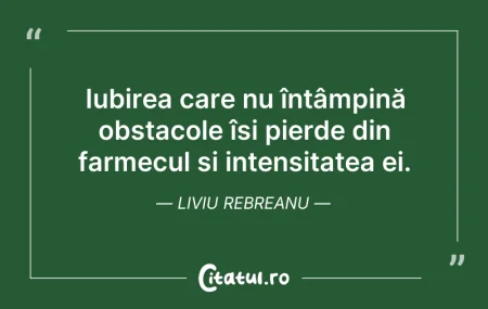 Citeste si: Iubirea care nu întâmpină obstacole își ...