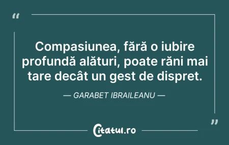 Citeste si: Compasiunea, fără o iubire profundă alăt...