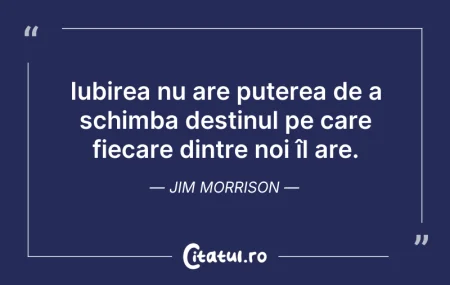 Citeste si: Iubirea nu are puterea de a schimba dest...