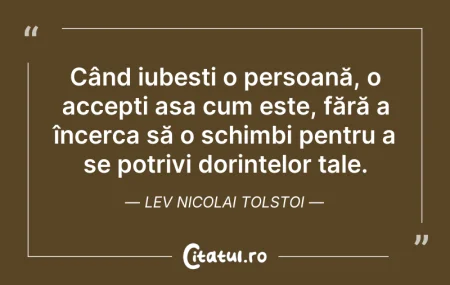 Citeste si: Când iubești o persoană, o accepți așa c...
