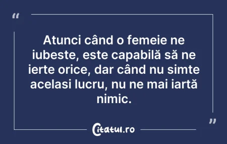 Citeste si: Atunci când o femeie ne iubește, este ca...