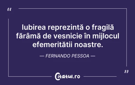 Citeste si: Iubirea reprezintă o fragilă fărâmă de v...