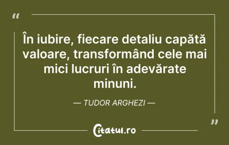 Citeste si: În iubire, fiecare detaliu capătă valoar...