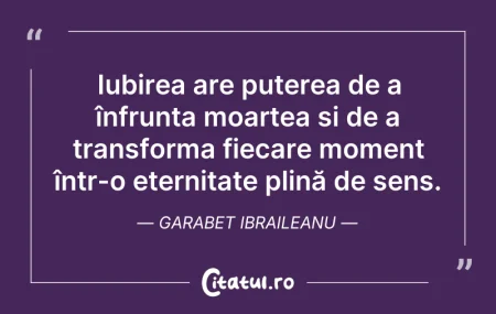 Citeste si: Iubirea are puterea de a înfrunta moarte...