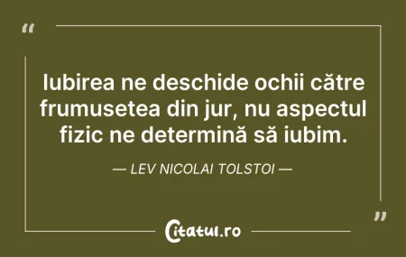 Citeste si: Iubirea ne deschide ochii către frumuseț...