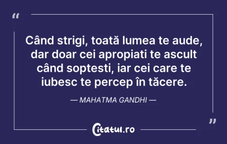 Citeste si: Când strigi, toată lumea te aude, dar do...