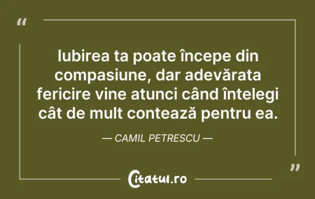 Citeste si: Iubirea ta poate începe din compasiune, ...