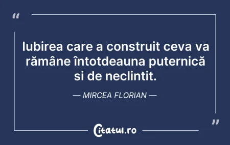 Citeste si: Iubirea care a construit ceva va rămâne ...
