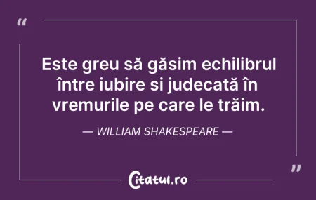 Citeste si: Este greu să găsim echilibrul între iubi...