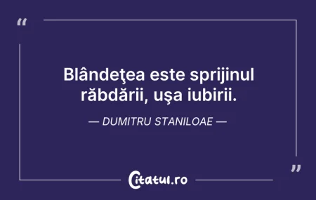 Citeste si: Blândeţea este sprijinul răbdării, uşa i...