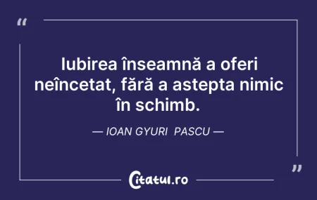 Citeste si: Iubirea înseamnă a oferi neîncetat, fără...