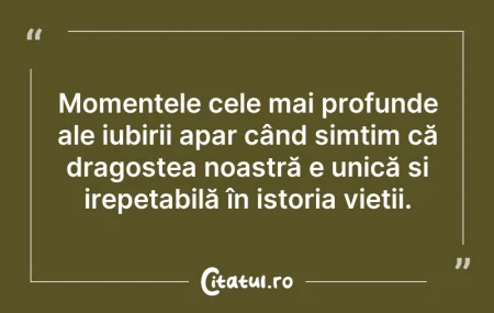 Citeste si: Momentele cele mai profunde ale iubirii ...