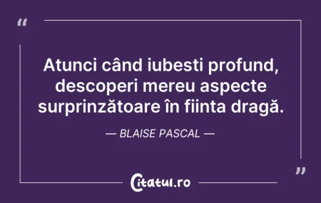 Citeste si: Atunci când iubești profund, descoperi m...