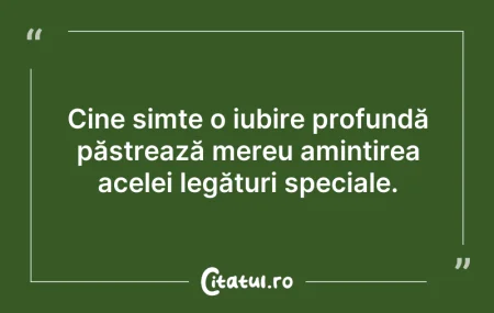 Citeste si: Cine simte o iubire profundă păstrează m...