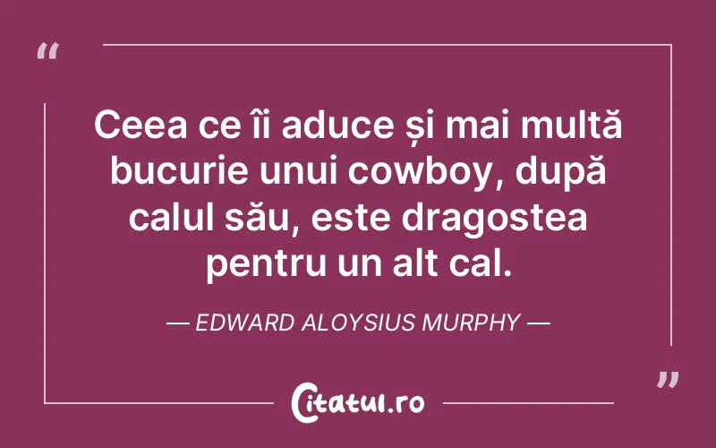 Ceea ce îi aduce și mai multă bucurie unui cowboy, după calul său, este dragostea pentru un alt cal. Edward Aloysius Murphy
