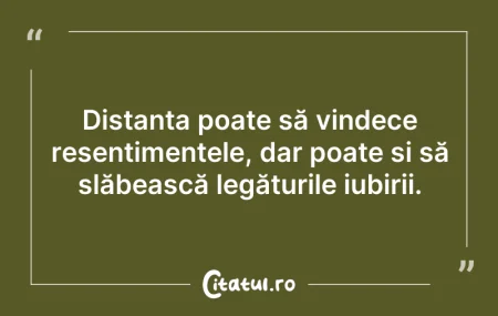 Citeste si: Distanța poate să vindece resentimentele...