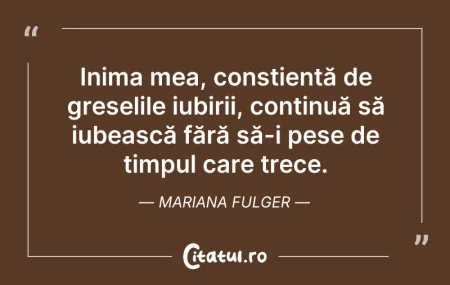 Citeste si: Inima mea, conștientă de greșelile iubir...
