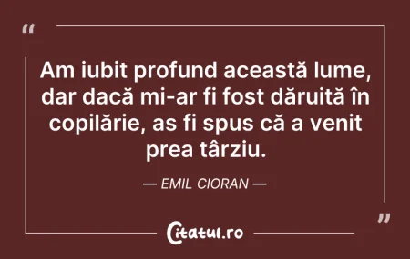Citeste si: Am iubit profund această lume, dar dacă ...