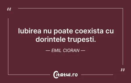 Citeste si: Iubirea nu poate coexista cu dorințele t...