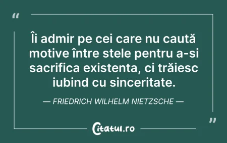 Citeste si: Îi admir pe cei care nu caută motive înt...