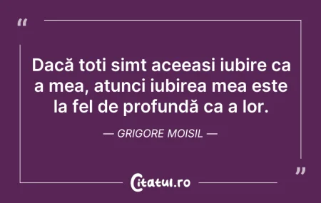 Citeste si: Dacă toți simt aceeași iubire ca a mea, ...