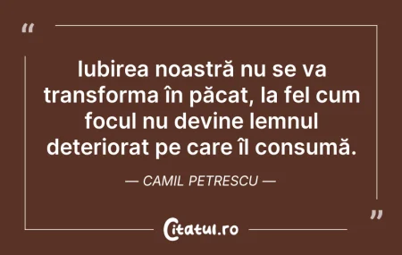 Citeste si: Iubirea noastră nu se va transforma în p...
