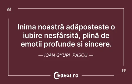 Citeste si: Inima noastră adăpostește o iubire nesfâ...