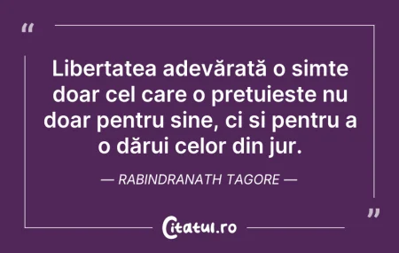 Citeste si: Libertatea adevărată o simte doar cel ca...