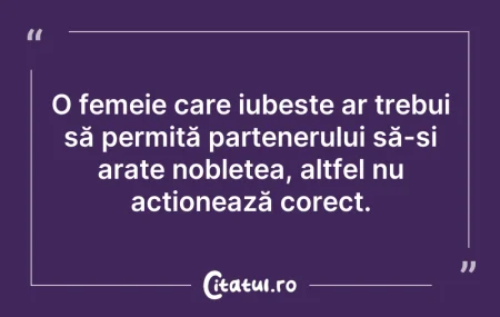 Citeste si: O femeie care iubește ar trebui să permi...
