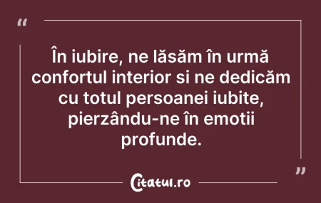 Citeste si: În iubire, ne lăsăm în urmă confortul in...