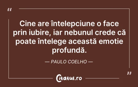 Citeste si: Cine are înțelepciune o face prin iubire...