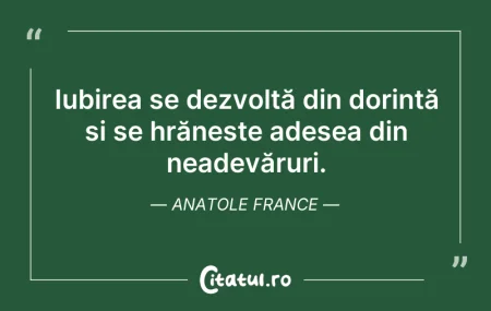Citeste si: Iubirea se dezvoltă din dorință și se hr...