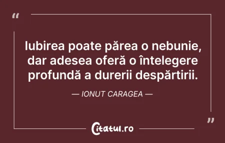 Citeste si: Iubirea poate părea o nebunie, dar adese...
