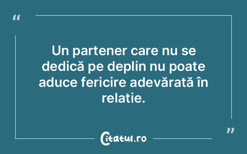 Un partener care nu se dedică pe deplin nu poate aduce fericire adevărată în relație.