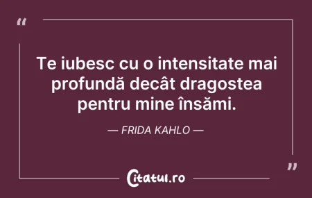 Citeste si: Te iubesc cu o intensitate mai profundă ...